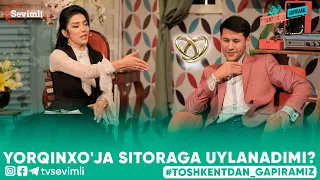 TOSHKENTDAN GAPIRAMIZ -YORQINXO'JA SITORAGA UYLANADIMI?