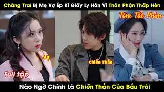 Chàng Trai Bị Mẹ Vợ Ép Kí Giấy Ly Hôn Vì Thân Phận Thấp Hèn Nào Ngờ Chính Là Chiến Thần Của Bầu Trời