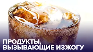 Осторожно! Эти продукты вызывают ИЗЖОГУ