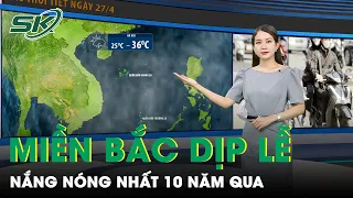 Thời Tiết Chưa Từng Có Trong 10 Năm, Hôm Nào Hà Nội Nóng Cao Điểm? | SKĐS