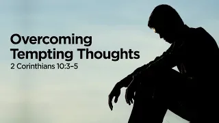 "Overcoming Tempting Thoughts" | Pastor Steve Gaines