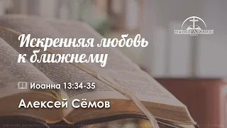 «Искренняя любовь к ближнему» | Ин. 13:34-35 | Алексей Сёмов