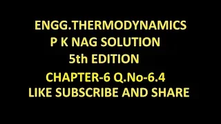 P K NAG ENGINEERING THERMODYNAMICS  (5th Edition ) SOLUTION CHAPTER-6 Q.No-6.4.