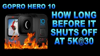 GoPro Hero 10 how long before it shuts off from heat at 5K30
