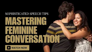 Sophisticated Speech Tips: Mastering Feminine Conversation and Keep His Attention