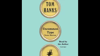 Uncommon Type, Written and Read by Tom Hanks – Audiobook Excerpt