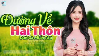 Đường Về Hai Thôn - LK Dân Ca Miền Tây 2023, Nhạc Trữ Tình Quê Hương Chọn Lọc - Dân Ca Miền Tây