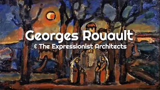 Georges Rouault & The Expressionist Architects