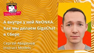 Сергей Аверкиев - А внутре у ней NeONKA. Как мы делаем GigaChat в Сбере