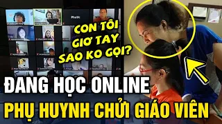 Phụ huynh 'CHỬI THẲNG MẶT' cô giáo trên lớp học online, khi thấy con 'GIƠ TAY' hoài mà cô không gọi