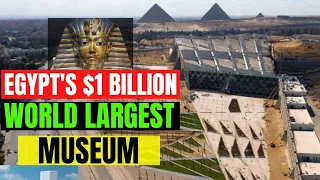 Why Egypt is Constructing The World Largest $1BN Grand Egyptian Museum