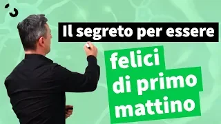 Il segreto per essere felici di primo mattino  | Filippo Ongaro