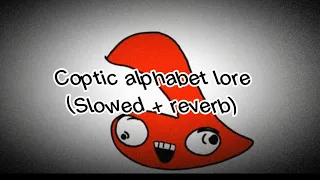 Coptic alphabet lore (slowed + reverb) (the most views)￼