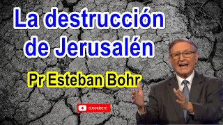 La destrucción de Jerusalén - Pr Esteban Bohr