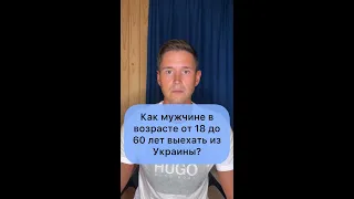 КАК МУЖЧИНЕ В ВОЗРАСТЕ ОТ 18 ДО 60 ЛЕТ ВЫЕХАТЬ ИЗ УКРАИНЫ