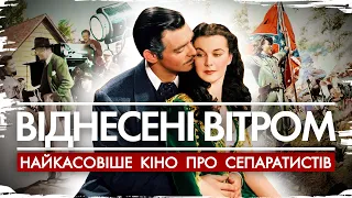 "Віднесені вітром" - найкасовіше кіно про кохання та сепаратистів // Історія без міфів