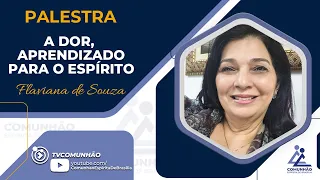 Flaviana de Souza | A DOR, APRENDIZADO PARA O ESPÍRITO (PALESTRA ESPÍRITA)
