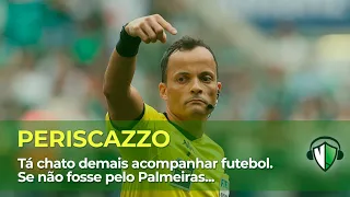 Periscazzo - Tá chato demais acompanhar futebol. Se não fosse pelo Palmeiras...