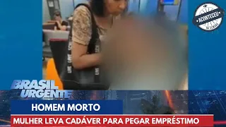 Aconteceu na Semana | Mulher leva homem morto para pegar empréstimo no banco | Brasil Urgente