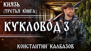 КУКЛОВОД | ТРЕТЬЯ КНИГА | КНЯЗЬ | ПОПАДАНЦЫ | ФАНТАСТИЧЕСКИЕ МИРЫ КОНСТАНТИНА КАЛБАЗОВА . АУДИОКНИГА