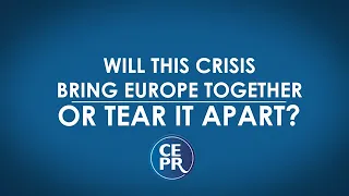 CEPR Covid-19 Webinar: Will this crisis bring Europe together or tear it apart?