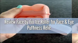 Review Face by Fio Ice Roller for Face & Eye Puffiness Relief, Body Ice Roller, Prevents Wrinkles, T