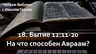 18 | Бытие 12:11-20 | Авраам показал, на что он способен