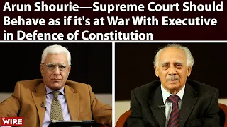 Arun Shourie—Supreme Court Should Behave as if it's at War With Executive in Defence of Constitution