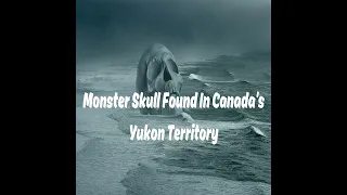 Monster Skull Found In Canada's Yukon Territory