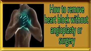 How to remove heart block without angioplasty or surgery