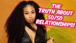 THE TRUTH ABOUT 50/50 RELATIONSHIPS THAT MEN LOVE TO IGNORE BECAUSE IT REQUIRES MORE WORK FOR THEM!