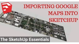 Importing Google Maps into SketchUp Models - The SketchUp Essentials #8