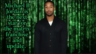Michael B Jordan is the next star for the matrix franchise and update.