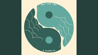 Only For You (A Cappella)