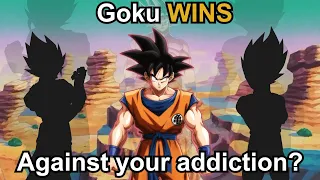 Goku Wins Against Your Addiction?