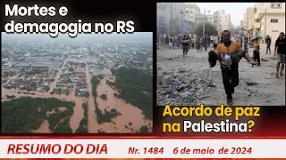 Mortes e demagogia no RS. Acordo de paz na Palestina? -  Resumo do Dia 6/5/24 - Nº 1484