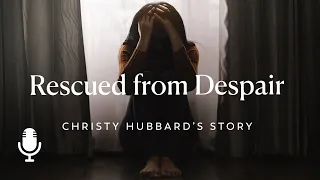 Rescued from Despair: Christy Hubbard’s Story