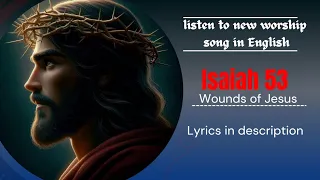 ISAIAH 53 || WOUNDS OF JESUS || CONTEMPORARY English CHRISTIAN WORSHIP SONGS || #jesus #worship