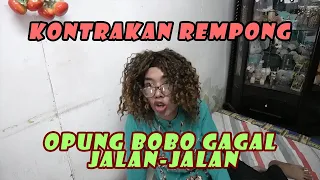 OPPUNG BOBO GAGAL JALAN -JALAN || KONTRAKAN REMPONG EPISODE 171