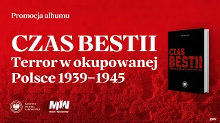 CZAS BESTII. Terror w okupowanej Polsce 1939-1945 [PROMOCJA ALBUMU]