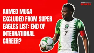 Ahmed Musa's Exclusion from Super Eagles List: end of his international career?