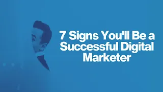 7 Signs You'll Be a Successful Digital Marketer