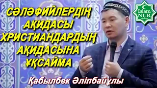 СӘЛӘФИЙЛЕРДІҢ АҚИДАСЫ ХРИСТИАНДАРДЫҢ АҚИДАСЫНА ҰҚСАЙМА / Қабылбек Әліпбайұлы