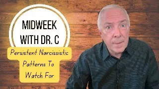 Midweek with Dr. C- Persistent Narcissistic Patterns To Watch For