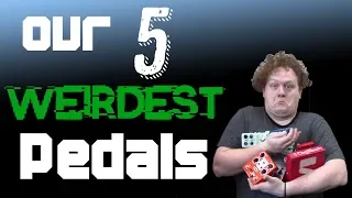 Our 5 Weirdest Pedals!