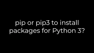 Python :pip or pip3 to install packages for Python 3?(5solution)