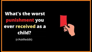 What's the worst punishment you ever received as a child? 😨 - (r/AskReddit)
