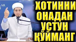 ХОТИННИ ОНАДАН УСТУН ҚЎЙМАНГ