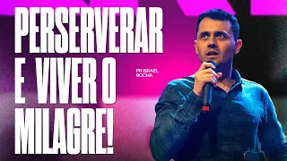 Perseverar e viver o milagre - Pastor Israel Rocha