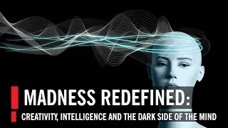 Madness Redefined: Creativity, Intelligence and the Dark Side of the Mind